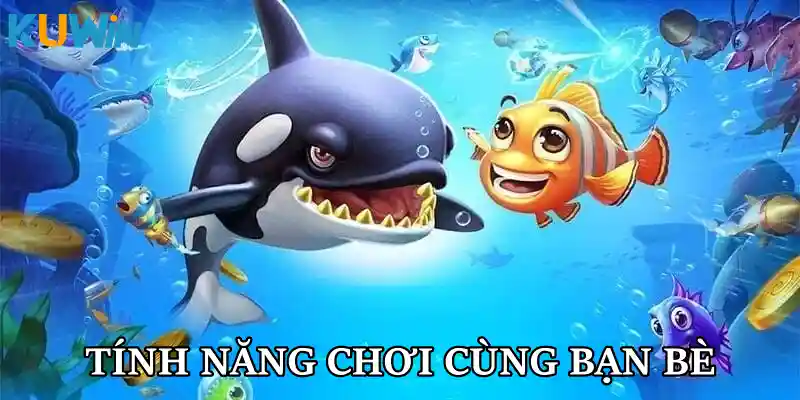Tính năng chơi cùng bạn bè trong bắn cá KUWIN