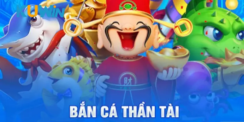 Khám phá các kiểu bắn cá Thần Tài thu hút người chơi