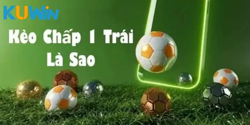 Tổng quan về kèo chấp 1 trái