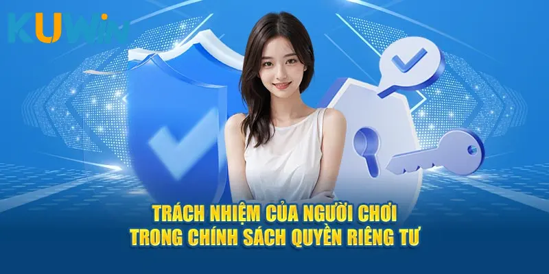Trách nhiệm của người chơi đối với chính sách Quyền Riêng Tư